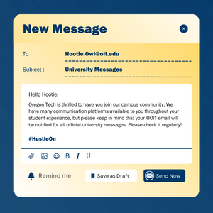 Image shows a drafted email to "Hootie.Owl@oit.edu with text "Hello Hootie, Oregon Tech is thrilled to have you join our campus community. We have many communication platforms available to you throughout your student experience, but please keep in mind that your @OIT email will be notified for all official university messages. Please check it regularly! #HustleOn".