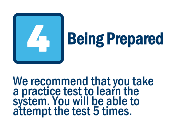 Image shows the number 4 in a blue box with text “Being Prepared. We recommend that you take a practice test to learn the system. You will be able to attempt the test 5 times.”